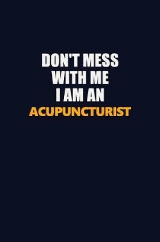 Cover of Don't Mess With Me Because I Am An Acupuncturist