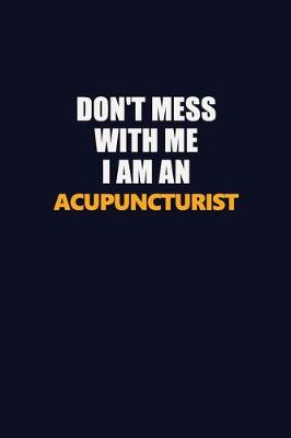 Book cover for Don't Mess With Me Because I Am An Acupuncturist