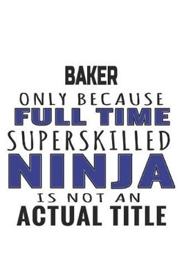 Book cover for Baker Only Because Full Time Superskilled Ninja Is Not An Actual Title