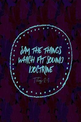 Book cover for Say the Things Which Fit Sound Doctrine