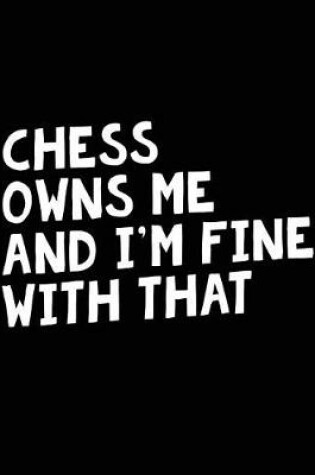 Cover of Chess Owns Me and I'm Fine with That