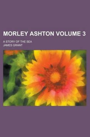 Cover of Morley Ashton; A Story of the Sea Volume 3