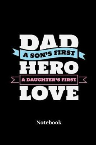 Cover of Dad A Sons First Hero A Daughters First Love Notebook