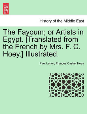 Book cover for The Fayoum; Or Artists in Egypt. [Translated from the French by Mrs. F. C. Hoey.] Illustrated.