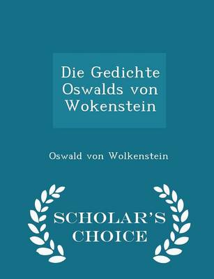 Book cover for Die Gedichte Oswalds Von Wokenstein - Scholar's Choice Edition