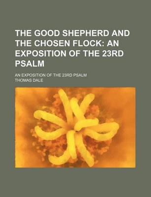 Book cover for The Good Shepherd and the Chosen Flock; An Exposition of the 23rd Psalm. an Exposition of the 23rd Psalm