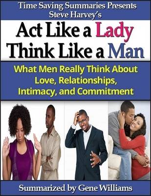 Book cover for Time Saving Summaries Presents Steve Harvey's Act Like a Lady Think Like a Man: What Men Really Think About Love, Relationships, Intimacy, and Commitment