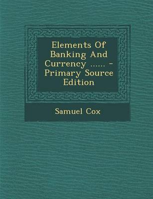 Book cover for Elements of Banking and Currency ...... - Primary Source Edition