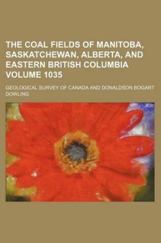 Cover of The Coal Fields of Manitoba, Saskatchewan, Alberta, and Eastern British Columbia Volume 1035