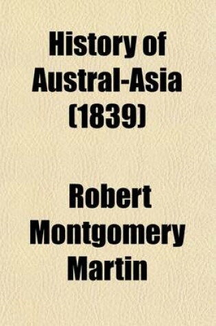 Cover of History of Austral-Asia; Comprising New South Wales, Van Dieman's Island, Swan River, South Australia, &C