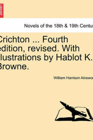 Cover of Crichton ... Fourth Edition, Revised. with Illustrations by Hablot K. Browne.