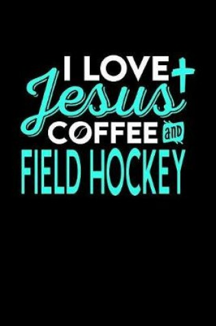 Cover of I Love Jesus Coffee and Field Hockey