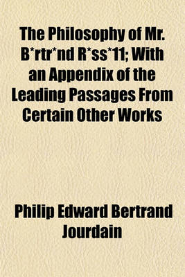 Book cover for The Philosophy of Mr. B*rtr*nd R*ss*11; With an Appendix of the Leading Passages from Certain Other Works