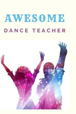 Cover of Awesome Dance Teacher Notebook Journal Gift