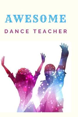 Book cover for Awesome Dance Teacher Notebook Journal Gift