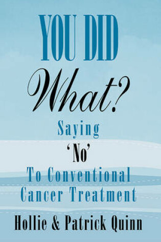 Cover of You Did What? Saying 'No' to Conventional Cancer Treatment