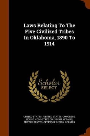 Cover of Laws Relating to the Five Civilized Tribes in Oklahoma, 1890 to 1914