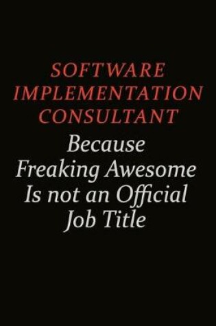 Cover of Software Implementation Consultant Because Freaking Awesome Is Not An Official Job Title