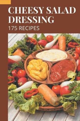 Cover of 175 Cheesy Salad Dressing Recipes
