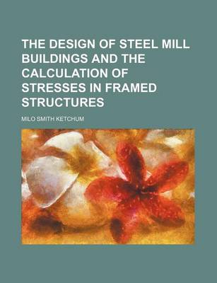 Book cover for The Design of Steel Mill Buildings and the Calculation of Stresses in Framed Structures