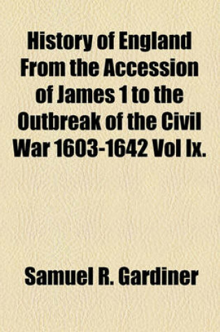 Cover of History of England from the Accession of James 1 to the Outbreak of the Civil War 1603-1642 Vol IX.