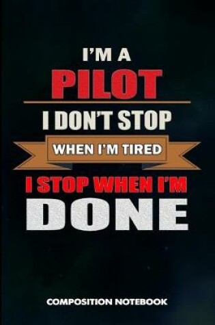Cover of I Am a Pilot I Don't Stop When I Am Tired I Stop When I Am Done