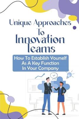 Book cover for Unique Approaches To Innovation Teams