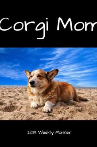 Cover of Corgi Mom 2019 Weekly Planner