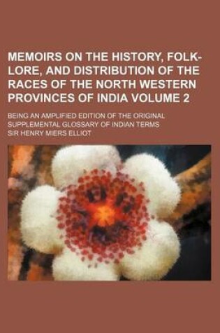 Cover of Memoirs on the History, Folk-Lore, and Distribution of the Races of the North Western Provinces of India Volume 2; Being an Amplified Edition of the O