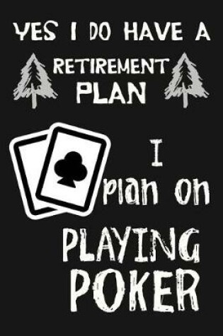 Cover of Yes I Do Have A Retirement Plan, I Plan On Playing Poker