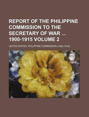 Book cover for Report of the Philippine Commission to the Secretary of War 1900-1915 Volume 2