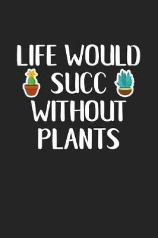 Cover of Life Would Succ Without Plants