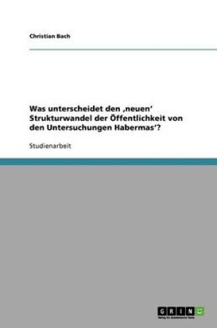 Cover of Was unterscheidet den 'neuen' Strukturwandel der Öffentlichkeit von den Untersuchungen Habermas'?