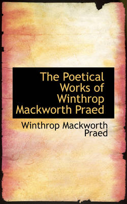 Book cover for The Poetical Works of Winthrop Mackworth Praed