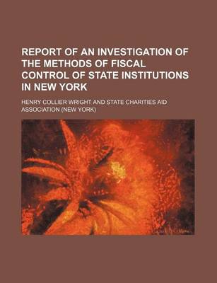 Book cover for Report of an Investigation of the Methods of Fiscal Control of State Institutions in New York