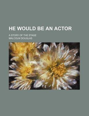 Book cover for He Would Be an Actor; A Story of the Stage