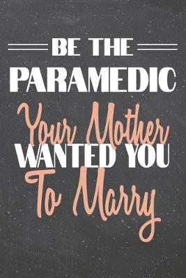 Book cover for Be The Paramedic Your Mother Wanted You To Marry