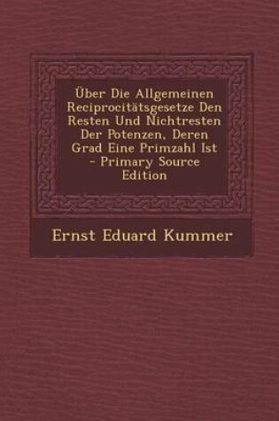 Cover of Uber Die Allgemeinen Reciprocitatsgesetze Den Resten Und Nichtresten Der Potenzen, Deren Grad Eine Primzahl Ist