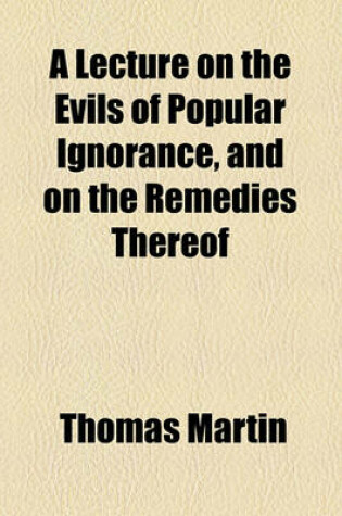 Cover of A Lecture on the Evils of Popular Ignorance, and on the Remedies Thereof