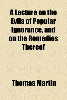 Book cover for A Lecture on the Evils of Popular Ignorance, and on the Remedies Thereof