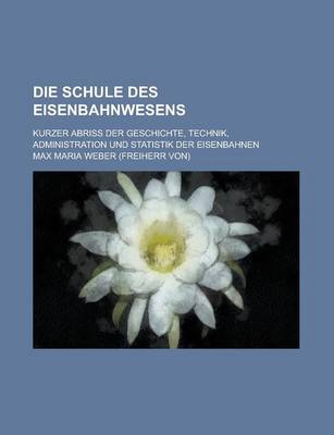 Book cover for Die Schule Des Eisenbahnwesens; Kurzer Abriss Der Geschichte, Technik, Administration Und Statistik Der Eisenbahnen