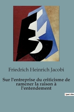 Cover of Sur l'entreprise du criticisme de ramener la raison à l'entendement