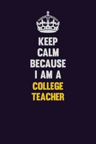 Cover of Keep Calm Because I Am A college teacher