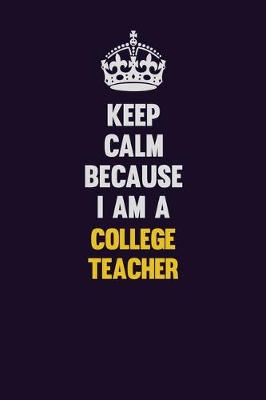 Book cover for Keep Calm Because I Am A college teacher