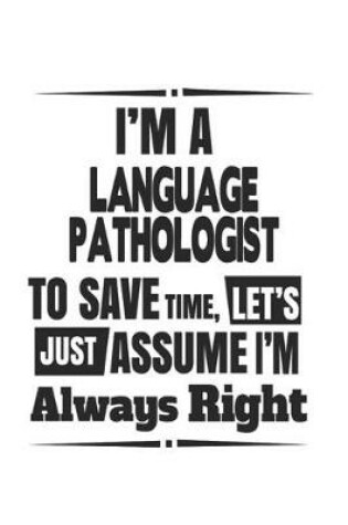 Cover of I'm A Language Pathologist To Save Time, Let's Just Assume I'm Always Right