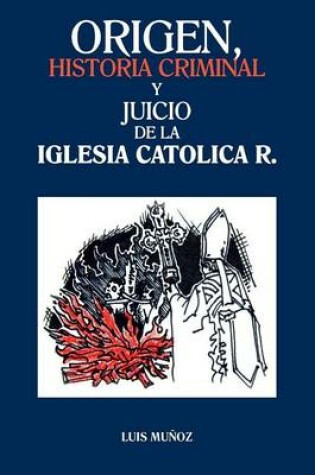 Cover of Origen, Historia Criminal y Juicio de La Iglesia Catolica R.