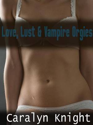 Book cover for Love, Lust & Vampire Orgies