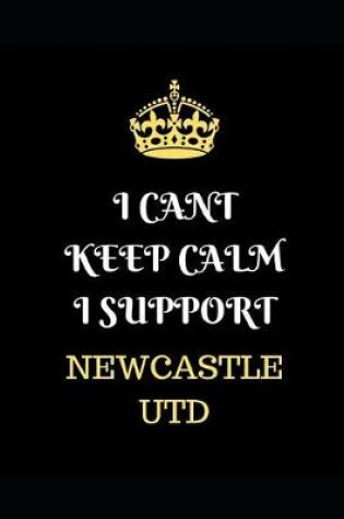 Cover of I Cant Keep Calm I Support Newcastle Utd