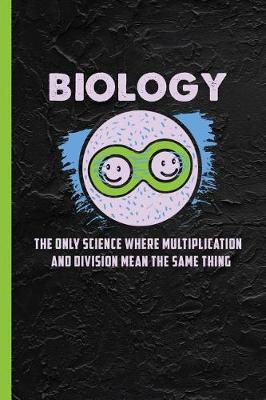 Book cover for Biology The Only Science Where Multiplication & Division Mean The Same Thing