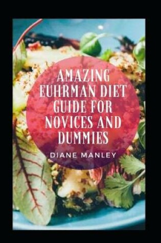 Cover of Amazing Euhrman Diet Guide For Novices And Dummies